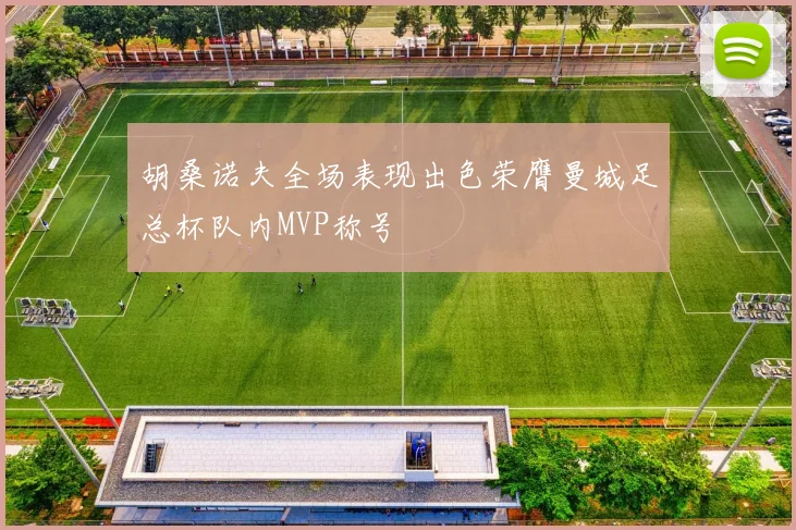胡桑诺夫全场表现出色荣膺曼城足总杯队内MVP称号